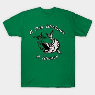 Fishing A Day Without A Woman T-Shirt